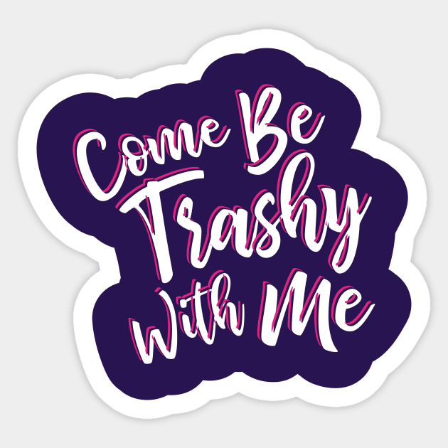 Come be trashy with me. Sticker by ScottyWalters